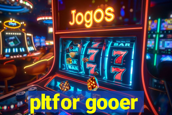 pltfor gooer